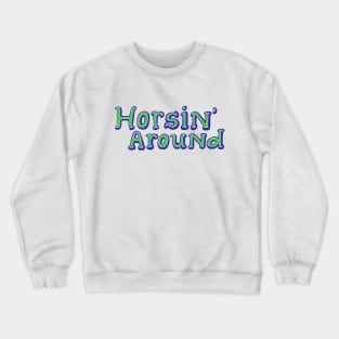 Horsin Around! Crewneck Sweatshirt